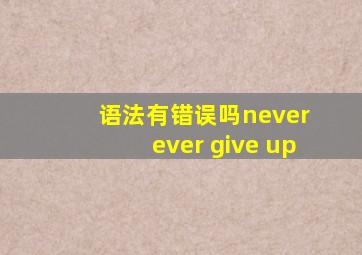 语法有错误吗never ever give up